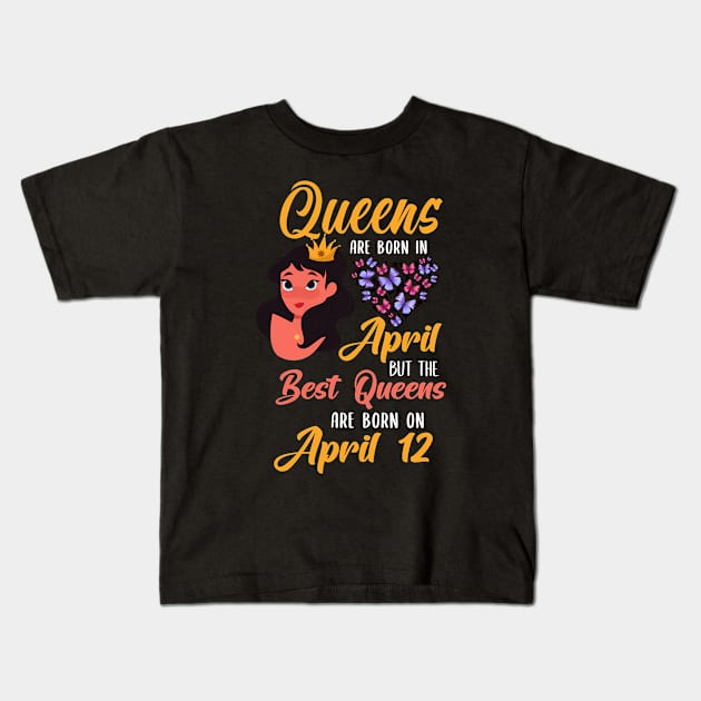 Lovely Gift For Girl - Queens Are Born In April But The Best Queens Are Born On April 12 Kids T-Shirt by NAMTO